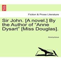 Anonymous Sir John. [A novel.] By the Author of Anne Dysart [Miss in Orange