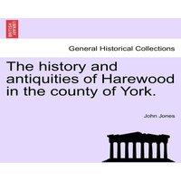 John Jones The history & antiquities of Harewood in the county of York