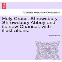 Anonymous Holy Cross, Shrewsbury. Shrewsbury Abbey & its new Chancel, with