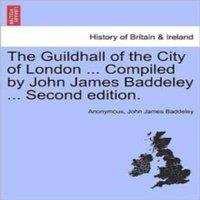 Anonymous The Guildhall of the City of London ... Compiled by John James