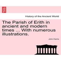 John Harris The Parish of Erith in ancient & modern times ... With numerous