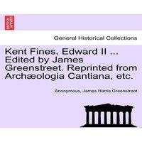 Anonymous Kent Fines, Edward II ... Edited by James Greenstreet. Reprinted