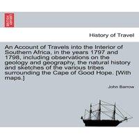 John Barrow An Account of Travels into the Interior of Southern Africa, in the