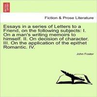 John Foster Essays in a series of Letters to a Friend, on the following