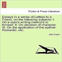 John Foster Essays in a series of Letters to a Friend, on the following