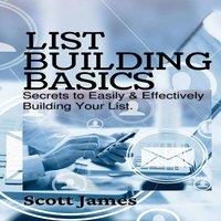 Scott James List Building Basics: Secrets To Easily Effectively Build Your