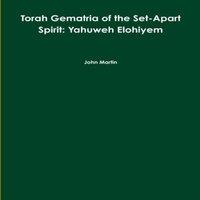 John Martin Torah Gematria of the Set-Apart Spirit: Yahuweh Elohiyem Paperback