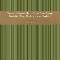 John Martin Torah Gematria of the Set-Apart Spirit: The Hebrews of Adam
