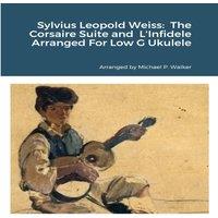 Michael Walker Sylvius Leopold Weiss: The Corsaire Suite & L'Infidele Arranged