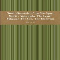 John Martin Torah Gematria of the Set-Apart Spirit - Yahuwashe The Lesser