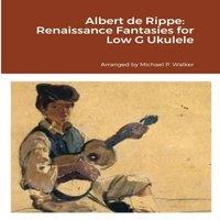 Michael Walker Albert de Rippe: Renaissance Fantasies for Low G Ukulele Paperback