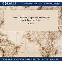 Anonymous The Child of Hope: or, Infidelity Punished: a Novel; VOL. III