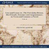 Francis Lathom Live & Learn: or, The First John Brown, His Friends, Enemies and