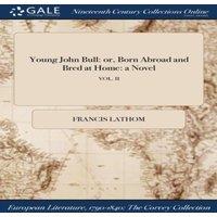 Francis Lathom Young John Bull: or, Born Abroad & Bred at Home: a Novel; VOL