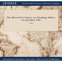 Anonymous The Baron De Courcy: or, Reading Abbey: a Legendary Tale; VOL I