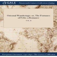 Anonymous Oriental Wanderings: or, The Fortunes of Felix: a Romance; VOL. II in White