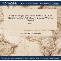 Francis Lathom Very Strange but Very True : or, The History of an Old Man's Young