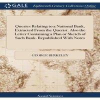 George Berkeley Queries Relating to a National Bank, Extracted From the Querist
