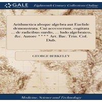 George Berkeley Arithmetica absque algebra aut Euclide demonstrata. Cui in White