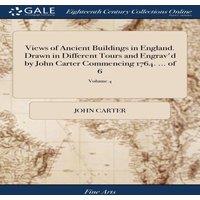 John Carter Views of Ancient Buildings in England. Drawn in Different Tours