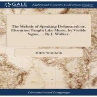 John Walker The Melody of Speaking Delineated; or, Elocution Taught Like