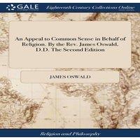 James Oswald An Appeal to Common Sense in Behalf of Religion. By the Rev. James
