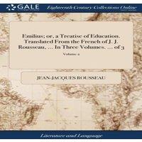 Jean-Jacques Rousseau Emilius; or, a Treatise of Education. Translated From the French