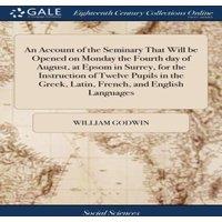 William Godwin An Account of the Seminary That Will be Opened on Monday the