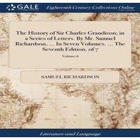 Samuel Richardson The History of Sir Charles Grandison; in a Series of Letters. By