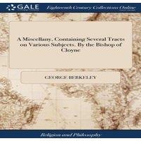 George Berkeley A Miscellany, Containing Several Tracts on Various Subjects. By
