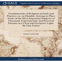Dan Taylor Fundamentals of Religion in Faith & Practice; or, an Humble