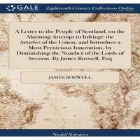 James Boswell A Letter to the People of Scotland, on the Alarming Attempt to