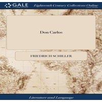 Friedrich Schiller Don Carlos: A Tragedy. Translated From the German of Frederick