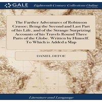 Daniel Defoe The Farther Adventures of Robinson Crusoe; Being the Second and