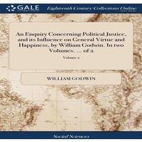 William Godwin An Enquiry Concerning Political Justice, & its Influence on