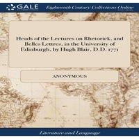 Anonymous Heads of the Lectures on Rhetorick, & Belles Lettres, in the