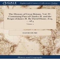 David Hume The History of Great Britain. Vol. IV. Containing Part of Charles