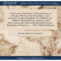 Desiderius Erasmus A Devout Christian's Preparative to Death. Written by Erasmus, now