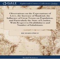 Richard Price Observations on the Expectations of Lives, the Increase of