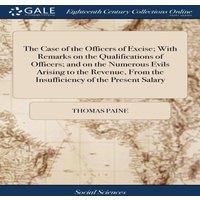 Thomas Paine The Case of the Officers of Excise; With Remarks on the