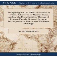 Richard Watson An Apology for the Bible, in a Series of Letters, Addressed to