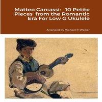 Michael Walker Matteo Carcassi: 10 Petite Pieces from the Romantic Era For Low G