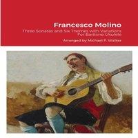 Michael Walker Francesco Molino: Three Sonatas & Six Themes with Variations For
