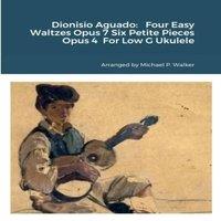 Michael Walker Dionisio Aguado: Four Easy Waltzes Opus 7 Six Petite Pieces Opus 4