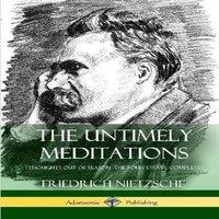 Friedrich Nietzsche The Untimely Meditations (Thoughts Out of Season -The Four Essays