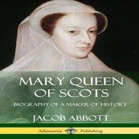Jacob Abbott Mary Queen of Scots: Biography of a Maker of History (Hardcover)