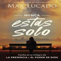 Max Lucado The Nunca Ests Solo: Confa En El Milagro de la