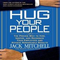 Jack Mitchell Hug Your People: The Proven Way to Hire, Inspire, & Recognize