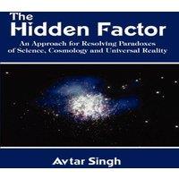 Avtar Singh The Hidden Factor: An Approach for Resolving Paradoxes of Science