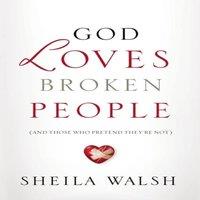 Sheila Walsh God Loves Broken People (International Edition): How Our Loving